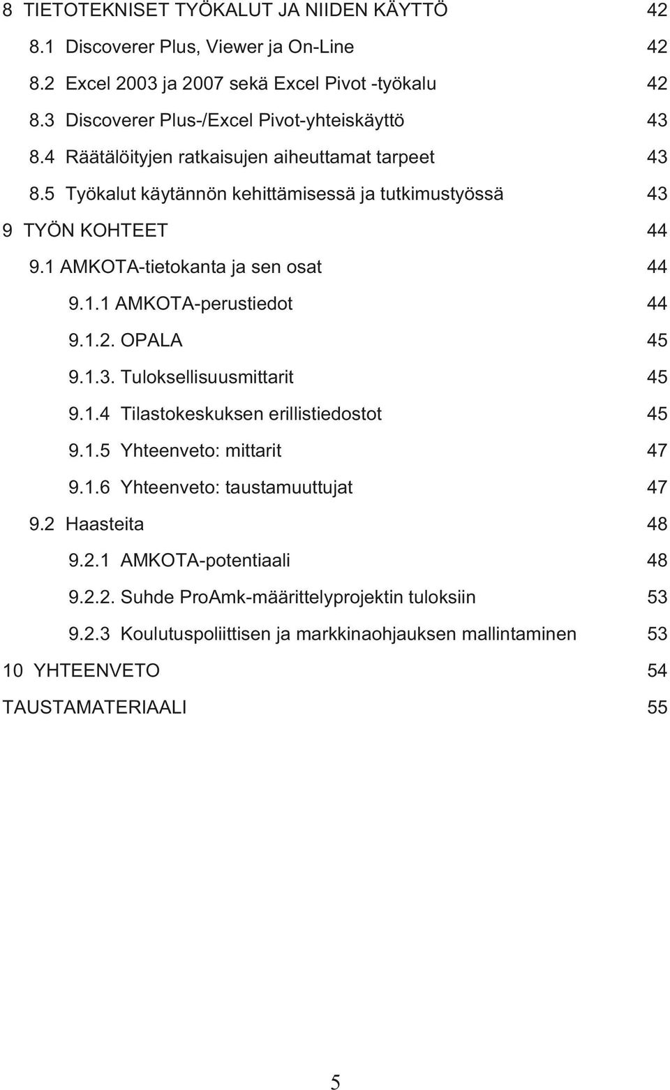 1 AMKOTA-tietokanta ja sen osat 44 9.1.1 AMKOTA-perustiedot 44 9.1.2. OPALA 45 9.1.3. Tuloksellisuusmittarit 45 9.1.4 Tilastokeskuksen erillistiedostot 45 9.1.5 Yhteenveto: mittarit 47 9.