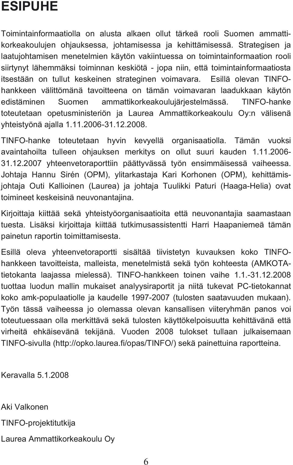 keskeinen strateginen voimavara. Esillä olevan TINFOhankkeen välittömänä tavoitteena on tämän voimavaran laadukkaan käytön edistäminen Suomen ammattikorkeakoulujärjestelmässä.