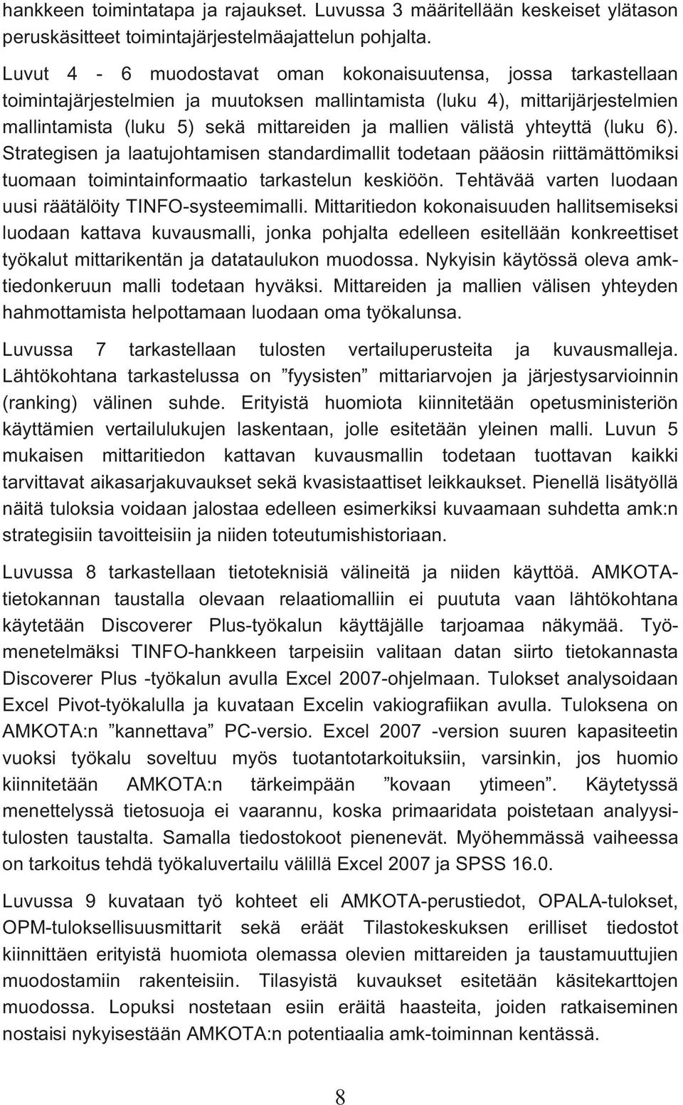 välistä yhteyttä (luku 6). Strategisen ja laatujohtamisen standardimallit todetaan pääosin riittämättömiksi tuomaan toimintainformaatio tarkastelun keskiöön.