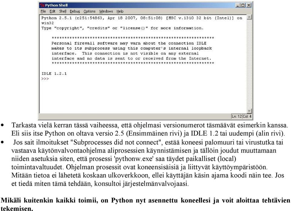 asetuksia siten, että prosessi 'pythonw.exe' saa täydet paikalliset (local) toimintavaltuudet. Ohjelman prosessit ovat koneensisäisiä ja liittyvät käyttöympäristöön.