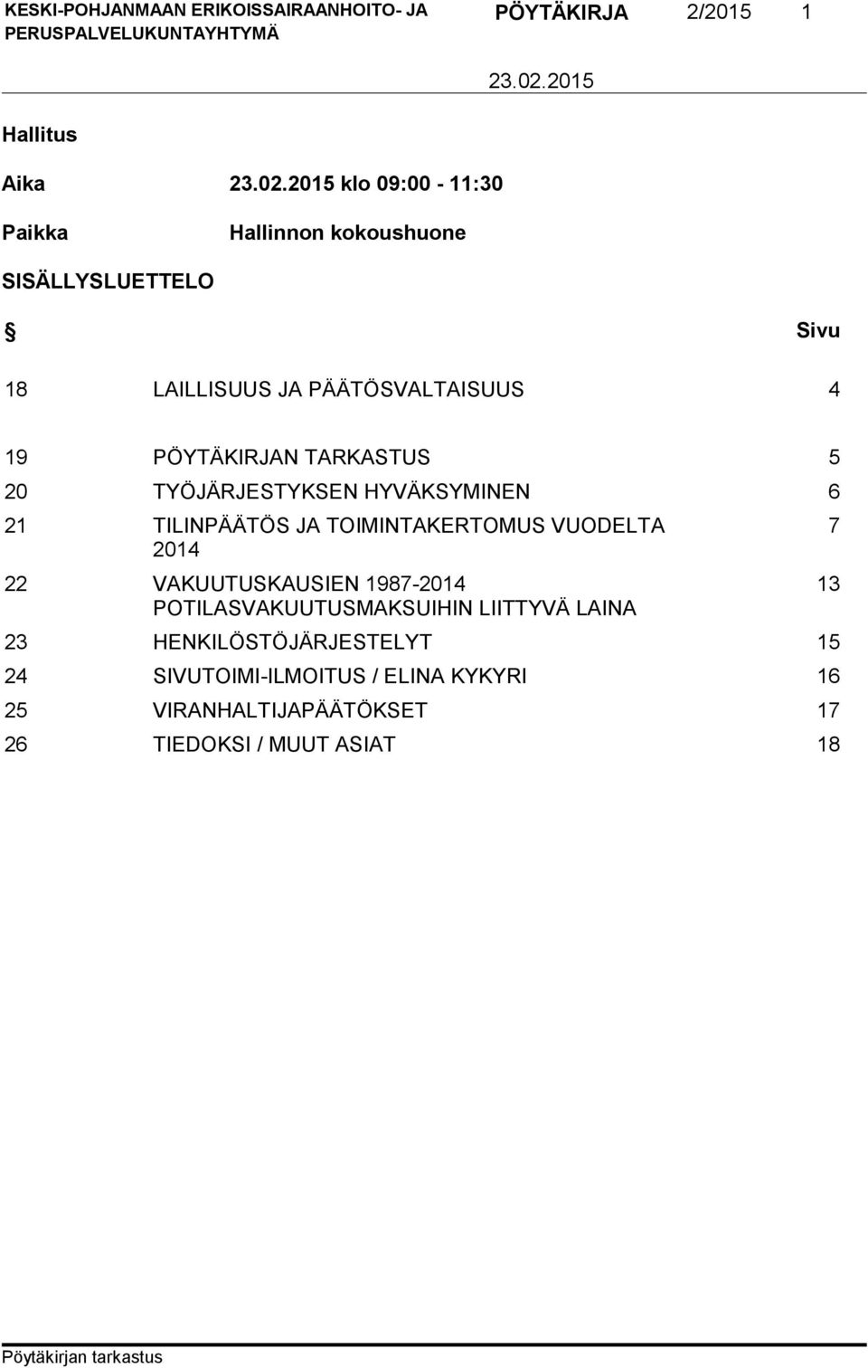 JA TOIMINTAKERTOMUS VUODELTA 2014 22 VAKUUTUSKAUSIEN 1987-2014 POTILASVAKUUTUSMAKSUIHIN LIITTYVÄ LAINA 23