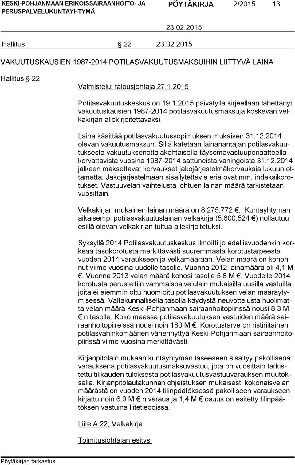 Sillä katetaan lainanantajan po ti las va kuutuk ses ta vakuutuksenottajakohtaisella täysomavastuuperiaatteella kor vat ta vis ta vuosina 1987-2014 sattuneista vahingoista 31.12.