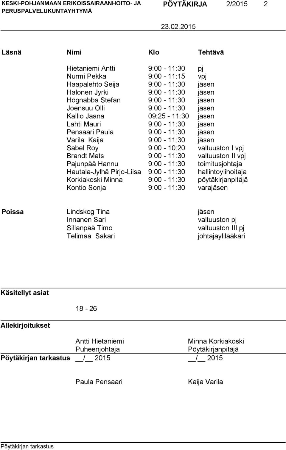 Mats 9:00-11:30 valtuuston II vpj Pajunpää Hannu 9:00-11:30 toimitusjohtaja Hautala-Jylhä Pirjo-Liisa 9:00-11:30 hallintoylihoitaja Korkiakoski Minna 9:00-11:30 pöytäkirjanpitäjä Kontio Sonja