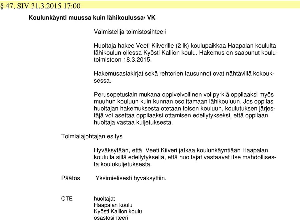 Hakemus on saapunut koulutoimistoon 18.3.2015. Hakemusasiakirjat sekä rehtorien lausunnot ovat nähtävillä kokouksessa.
