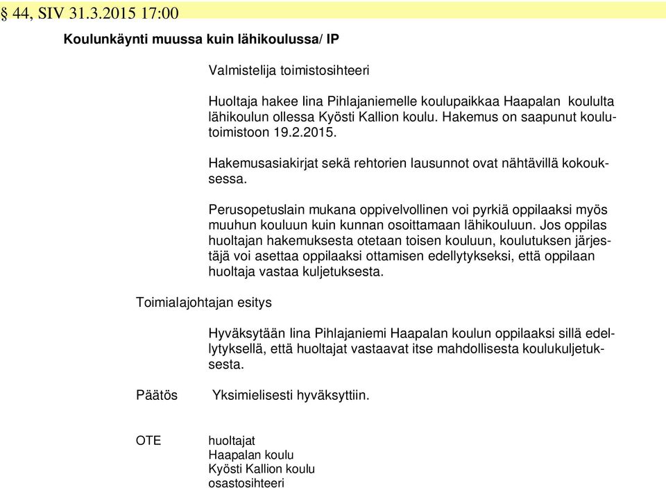 Perusopetuslain mukana oppivelvollinen voi pyrkiä oppilaaksi myös muuhun kouluun kuin kunnan osoittamaan lähikouluun.