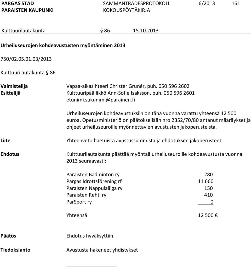 Opetusministeriö on päätöksellään nro 2352/70/80 antanut määräykset ja ohjeet urheiluseuroille myönnettävien avustusten jakoperusteista.