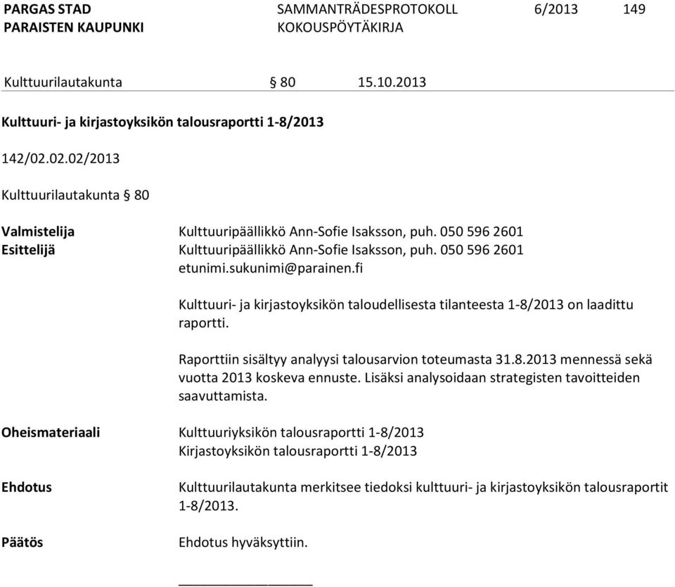 Raporttiin sisältyy analyysi talousarvion toteumasta 31.8.2013 mennessä sekä vuotta 2013 koskeva ennuste. Lisäksi analysoidaan strategisten tavoitteiden saavuttamista.