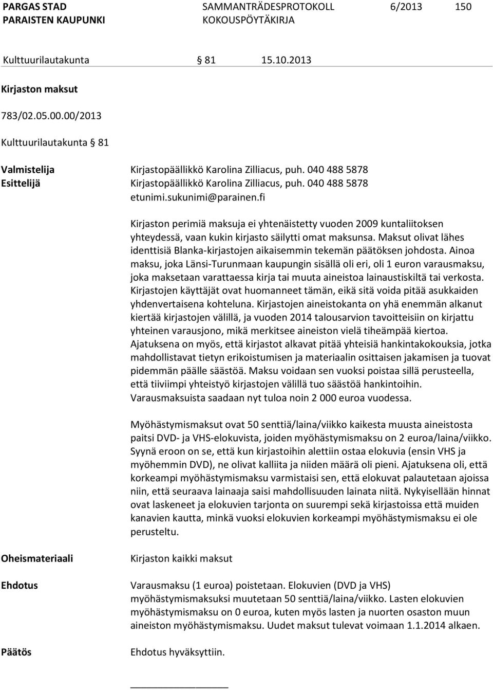 fi Kirjaston perimiä maksuja ei yhtenäistetty vuoden 2009 kuntaliitoksen yhteydessä, vaan kukin kirjasto säilytti omat maksunsa.