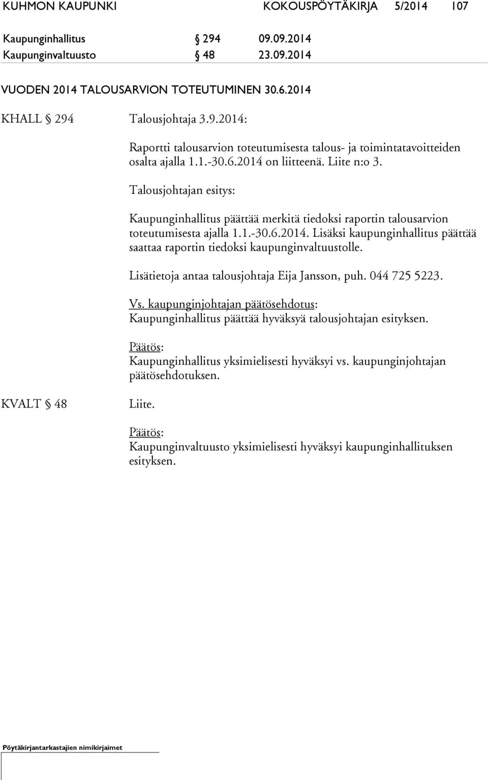 Lisätietoja antaa talousjohtaja Eija Jansson, puh. 044 725 5223. Vs. kaupunginjohtajan päätösehdotus: Kaupunginhallitus päättää hyväksyä talousjohtajan esityksen.