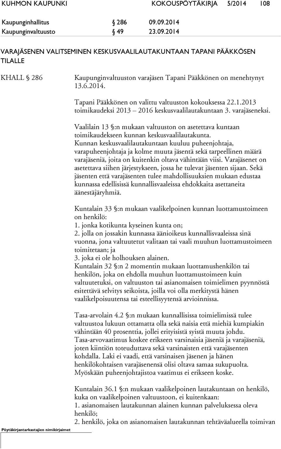 1.2013 toimikaudeksi 2013 2016 keskusvaalilautakuntaan 3. varajäseneksi. Vaalilain 13 :n mukaan valtuuston on asetettava kuntaan toimikaudekseen kunnan keskusvaalilautakunta.