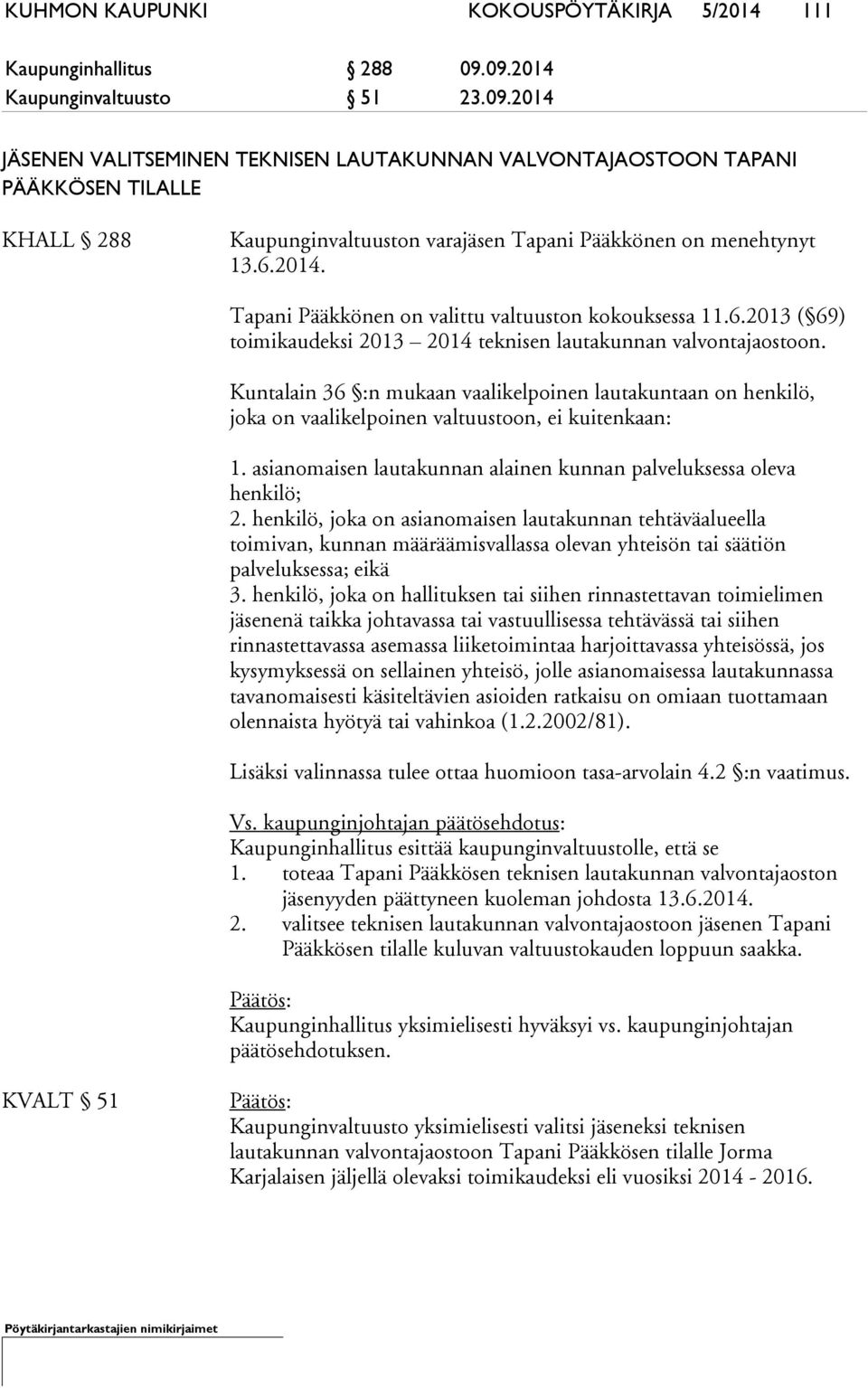 6.2014. Tapani Pääkkönen on valittu valtuuston kokouksessa 11.6.2013 ( 69) toimikaudeksi 2013 2014 teknisen lautakunnan valvontajaostoon.