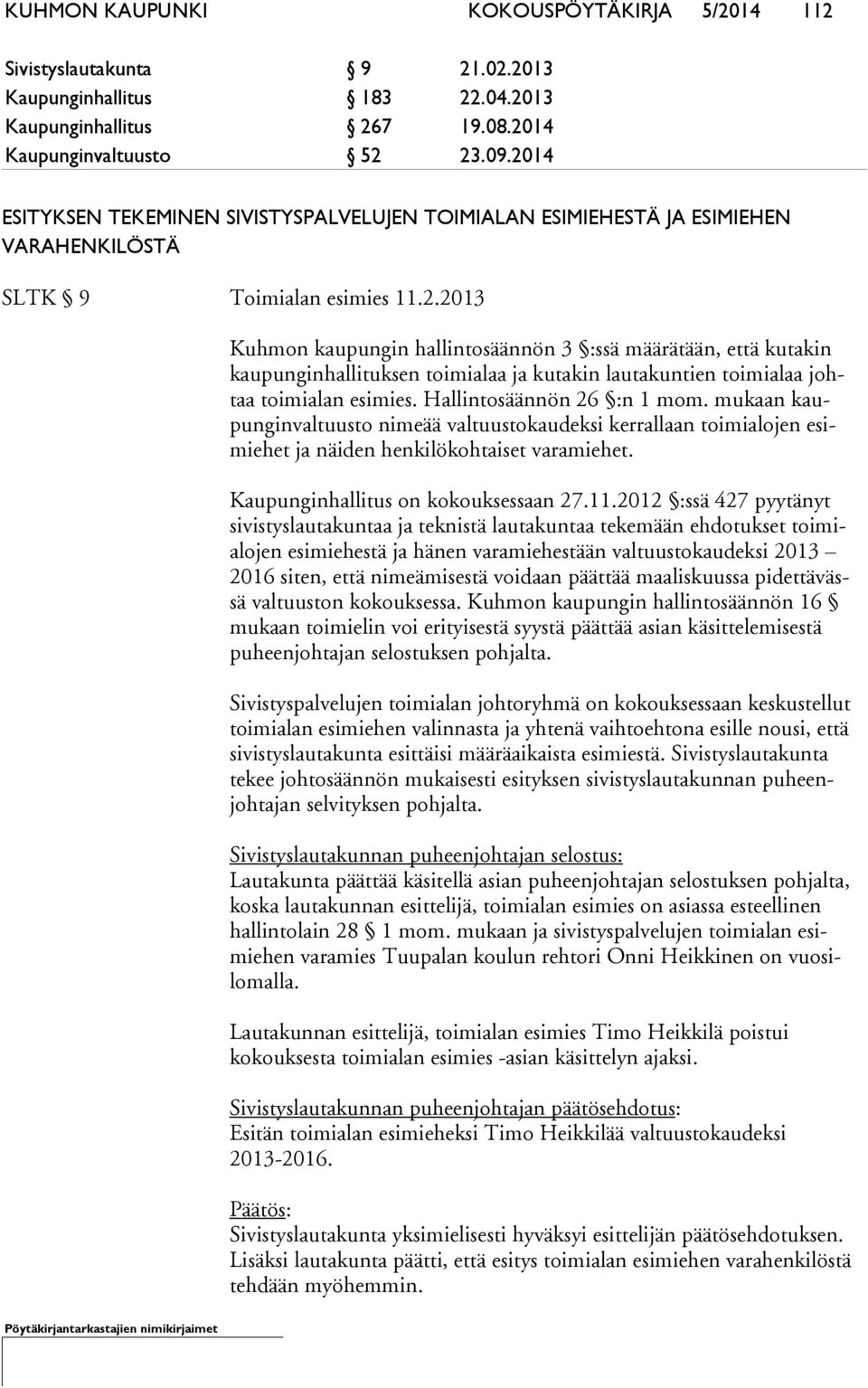 Hallintosäännön 26 :n 1 mom. mukaan kaupun gin val tuus to nimeää valtuustokaudeksi kerrallaan toimialojen esimie het ja näiden henkilökohtaiset varamiehet. Kaupunginhallitus on kokouksessaan 27.11.