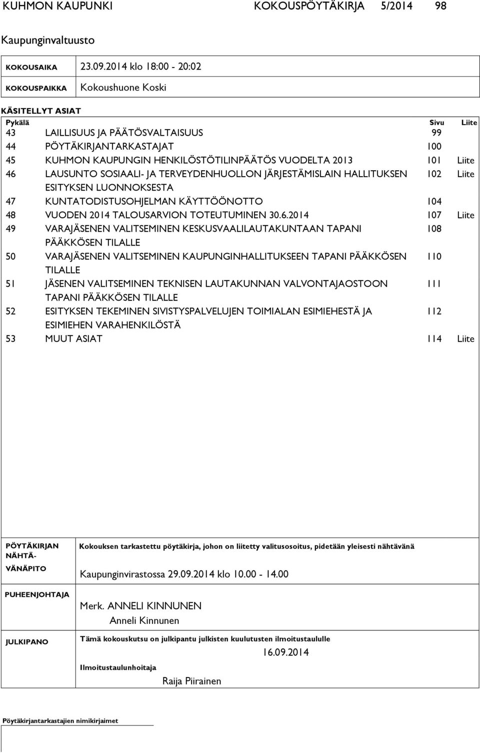 VUODELTA 2013 101 Liite 46 LAUSUNTO SOSIAALI- JA TERVEYDENHUOLLON JÄRJESTÄMISLAIN HALLITUKSEN 102 Liite ESITYKSEN LUONNOKSESTA 47 KUNTATODISTUSOHJELMAN KÄYTTÖÖNOTTO 104 48 VUODEN 2014 TALOUSARVION