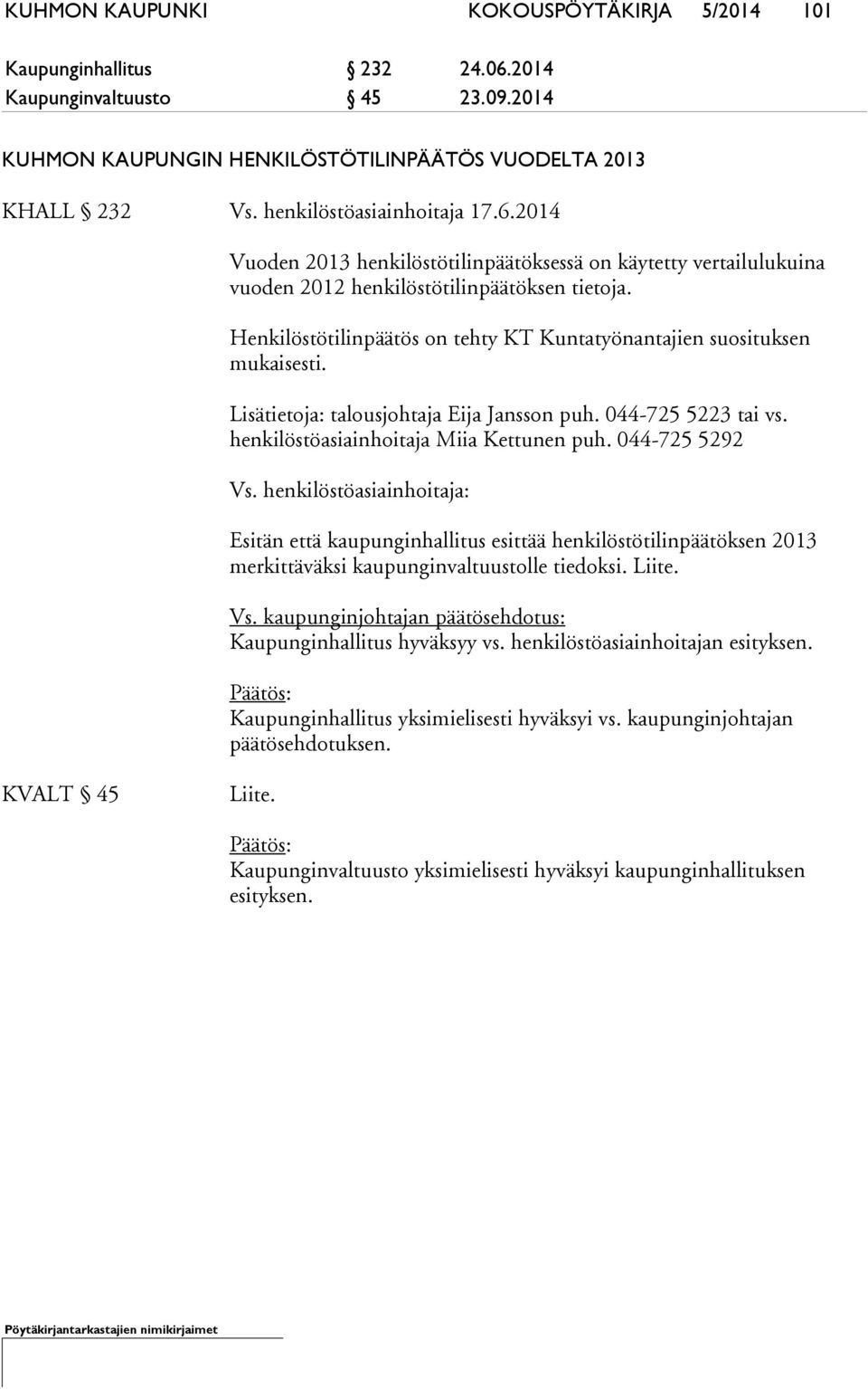 Henkilöstötilinpäätös on tehty KT Kuntatyönantajien suosituksen mukaisesti. Lisätietoja: talousjohtaja Eija Jansson puh. 044-725 5223 tai vs. henkilöstöasiainhoitaja Miia Kettunen puh.