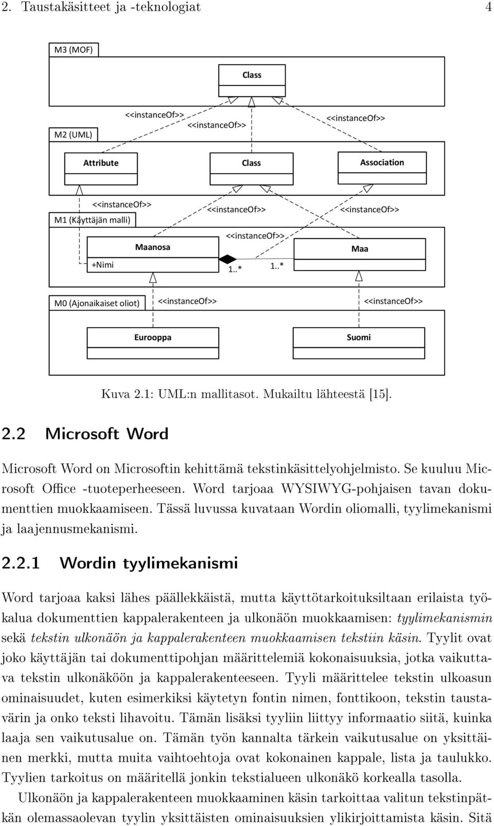 Se kuuluu Microsoft Oce -tuoteperheeseen. Word tarjoaa WYSIWYG-pohjaisen tavan dokumenttien muokkaamiseen. Tässä luvussa kuvataan Wordin oliomalli, tyylimekanismi ja laajennusmekanismi. 2.