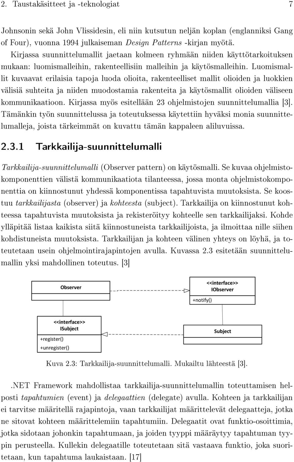 Luomismallit kuvaavat erilaisia tapoja luoda olioita, rakenteelliset mallit olioiden ja luokkien välisiä suhteita ja niiden muodostamia rakenteita ja käytösmallit olioiden väliseen kommunikaatioon.