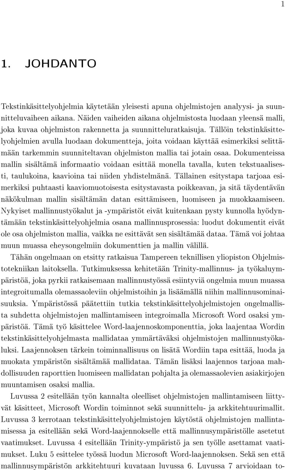 Tällöin tekstinkäsittelyohjelmien avulla luodaan dokumentteja, joita voidaan käyttää esimerkiksi selittämään tarkemmin suunniteltavan ohjelmiston mallia tai jotain osaa.