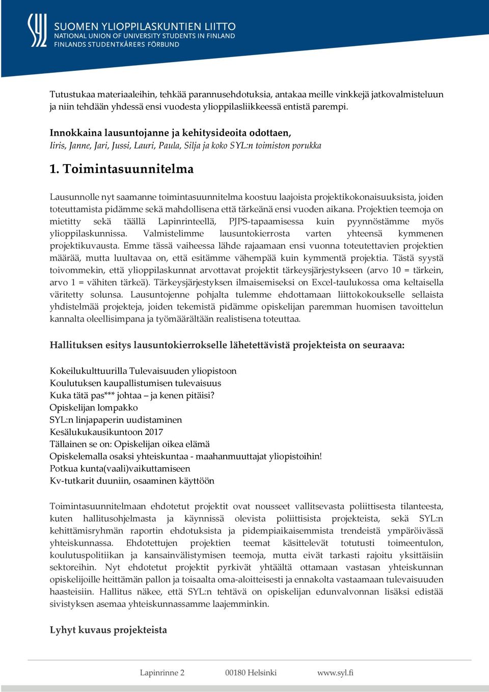 Toimintasuunnitelma Lausunnolle nyt saamanne toimintasuunnitelma koostuu laajoista projektikokonaisuuksista, joiden toteuttamista pidämme sekä mahdollisena että tärkeänä ensi vuoden aikana.