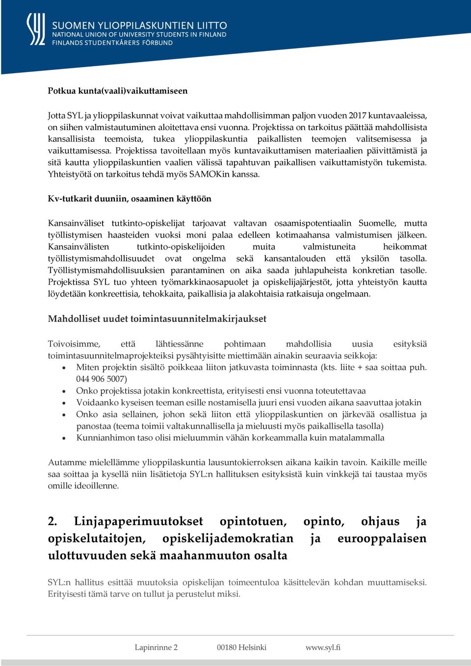 Projektissa tavoitellaan myös kuntavaikuttamisen materiaalien päivittämistä ja sitä kautta ylioppilaskuntien vaalien välissä tapahtuvan paikallisen vaikuttamistyön tukemista.