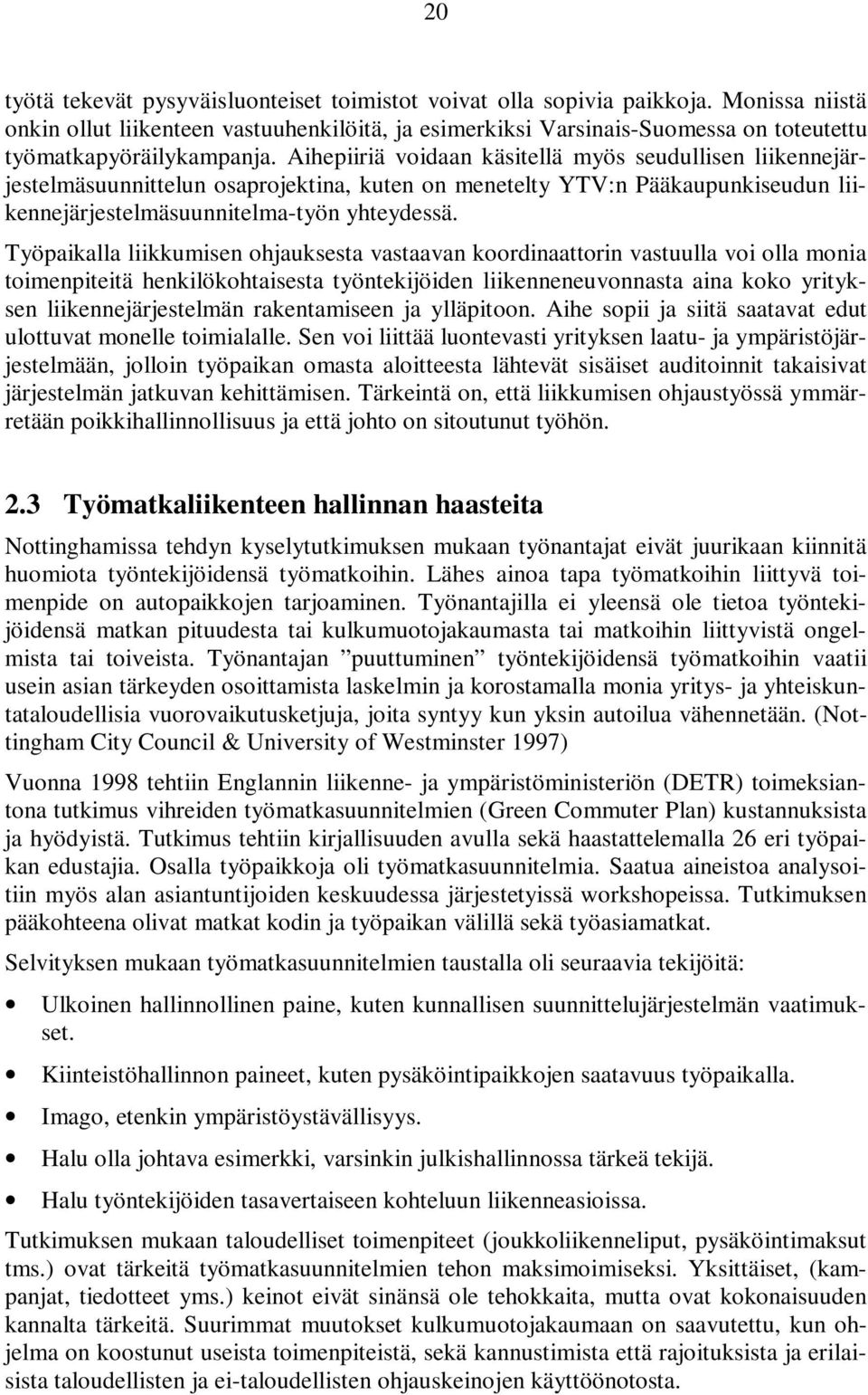 Aihepiiriä voidaan käsitellä myös seudullisen liikennejärjestelmäsuunnittelun osaprojektina, kuten on menetelty YTV:n Pääkaupunkiseudun liikennejärjestelmäsuunnitelma-työn yhteydessä.