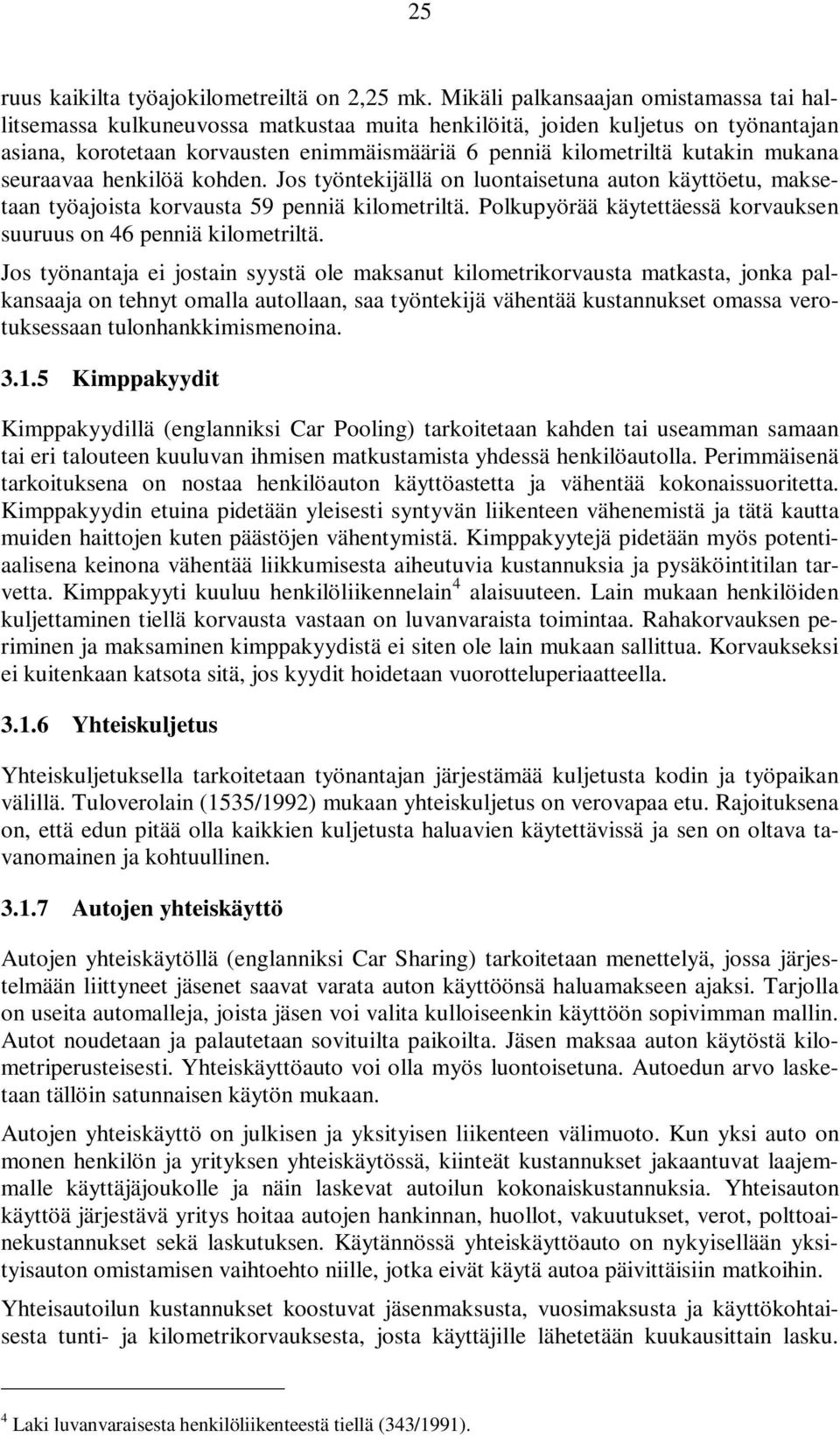 mukana seuraavaa henkilöä kohden. Jos työntekijällä on luontaisetuna auton käyttöetu, maksetaan työajoista korvausta 59 penniä kilometriltä.