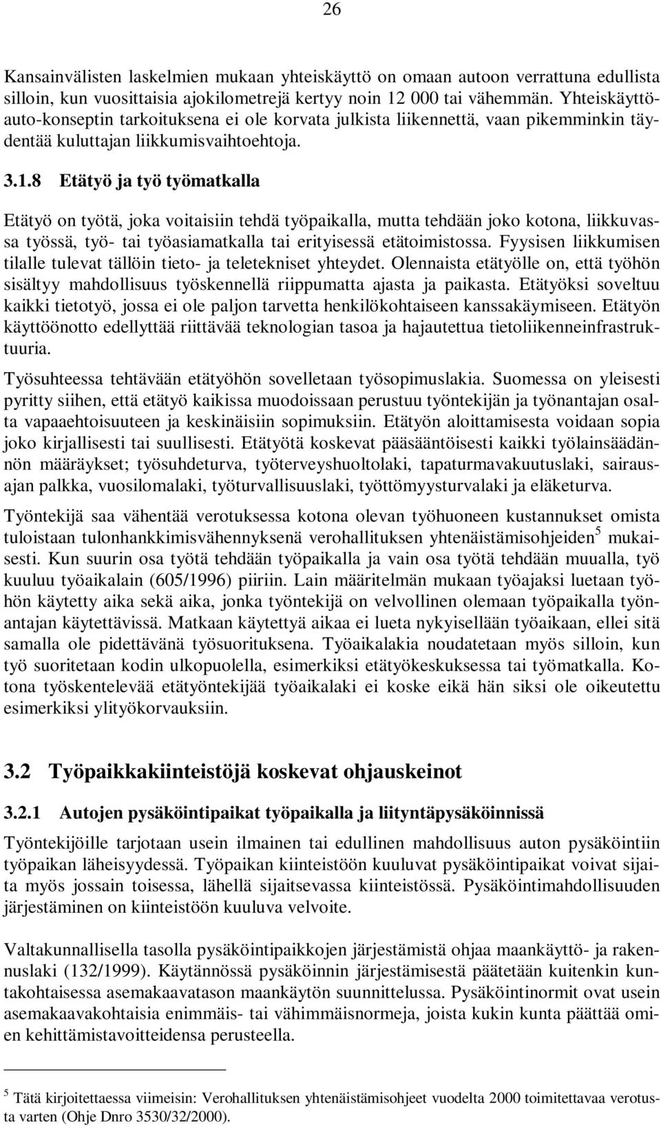 8 Etätyö ja työ työmatkalla Etätyö on työtä, joka voitaisiin tehdä työpaikalla, mutta tehdään joko kotona, liikkuvassa työssä, työ- tai työasiamatkalla tai erityisessä etätoimistossa.