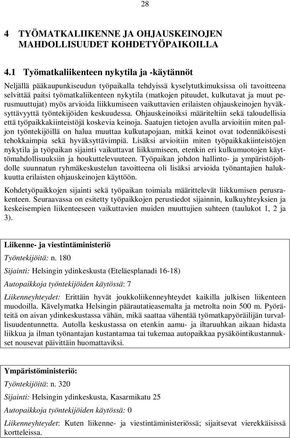 kulkutavat ja muut perusmuuttujat) myös arvioida liikkumiseen vaikuttavien erilaisten ohjauskeinojen hyväksyttävyyttä työntekijöiden keskuudessa.