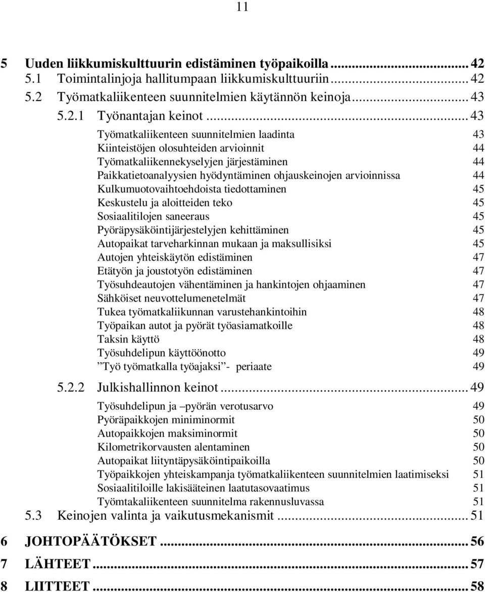 44 Kulkumuotovaihtoehdoista tiedottaminen 45 Keskustelu ja aloitteiden teko 45 Sosiaalitilojen saneeraus 45 Pyöräpysäköintijärjestelyjen kehittäminen 45 Autopaikat tarveharkinnan mukaan ja