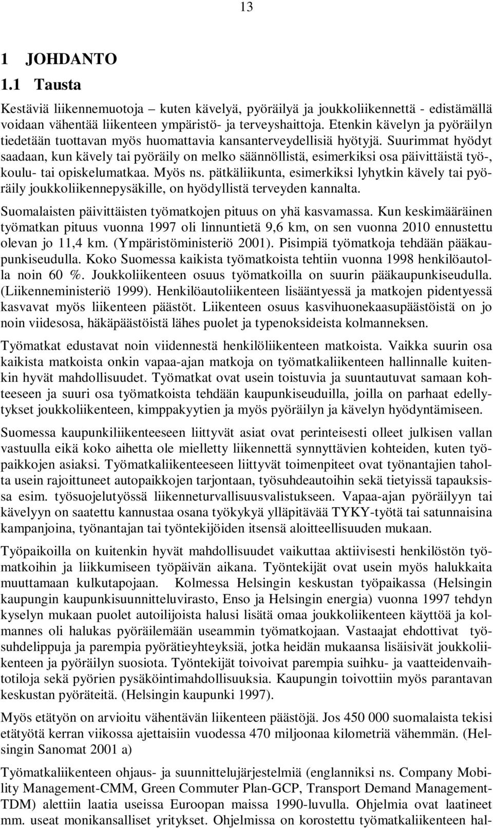 Suurimmat hyödyt saadaan, kun kävely tai pyöräily on melko säännöllistä, esimerkiksi osa päivittäistä työ-, koulu- tai opiskelumatkaa. Myös ns.