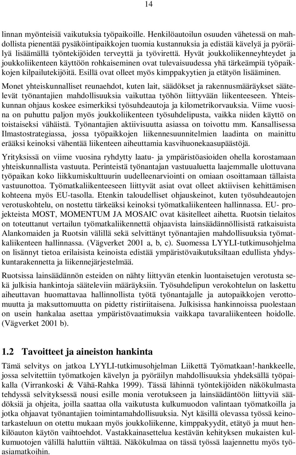 Hyvät joukkoliikenneyhteydet ja joukkoliikenteen käyttöön rohkaiseminen ovat tulevaisuudessa yhä tärkeämpiä työpaikkojen kilpailutekijöitä. Esillä ovat olleet myös kimppakyytien ja etätyön lisääminen.