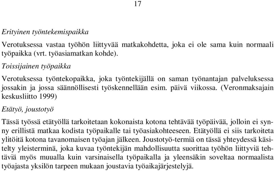 (Veronmaksajain keskusliitto 1999) Etätyö, joustotyö Tässä työssä etätyöllä tarkoitetaan kokonaista kotona tehtävää työpäivää, jolloin ei synny erillistä matkaa kodista työpaikalle tai