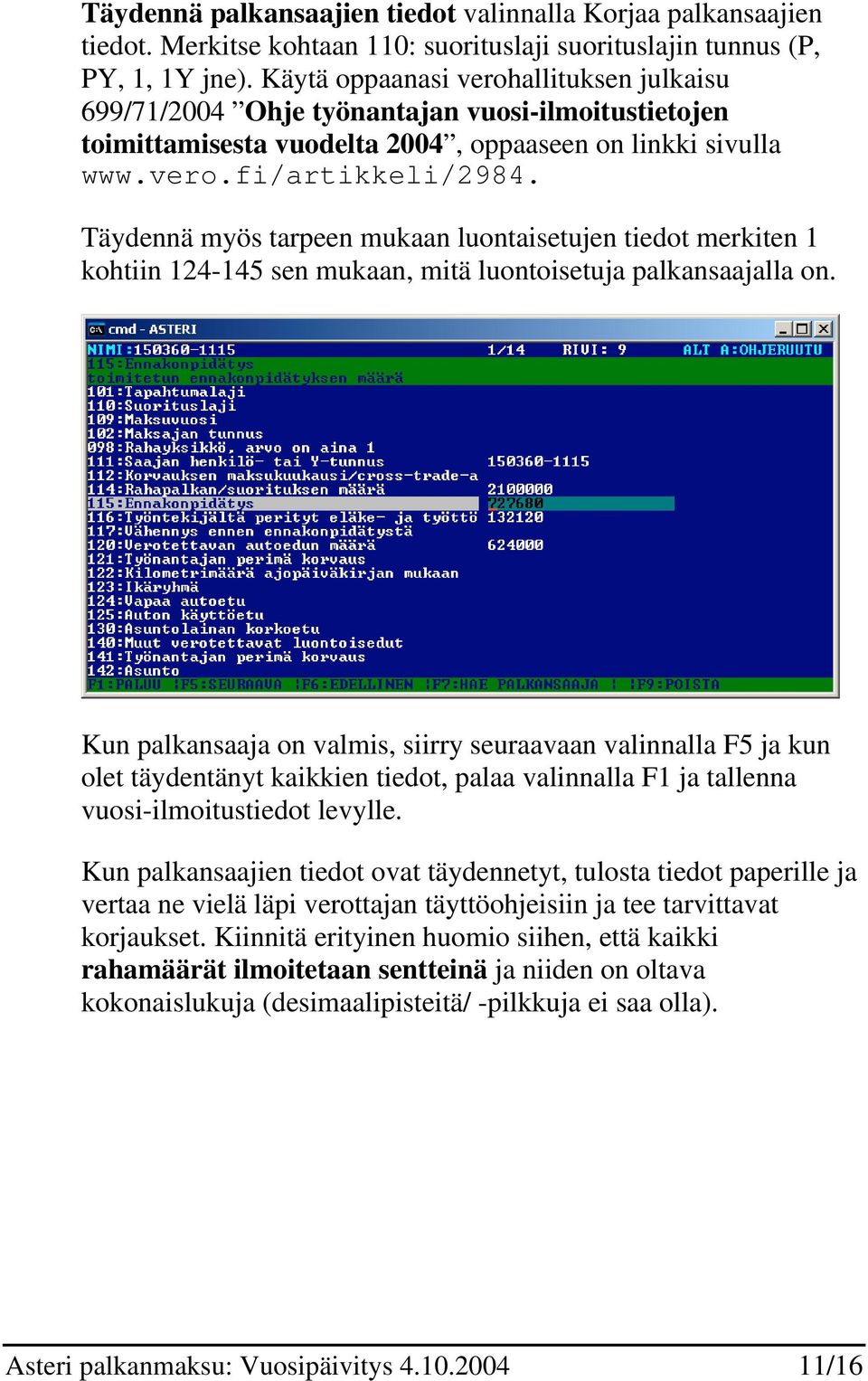 Täydennä myös tarpeen mukaan luontaisetujen tiedot merkiten 1 kohtiin 124-145 sen mukaan, mitä luontoisetuja palkansaajalla on.