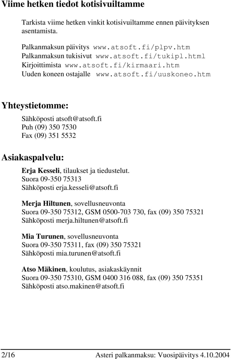 fi Puh (09) 350 7530 Fax (09) 351 5532 Asiakaspalvelu: Erja Kesseli, tilaukset ja tiedustelut. Suora 09-350 75313 Sähköposti erja.kesseli@atsoft.