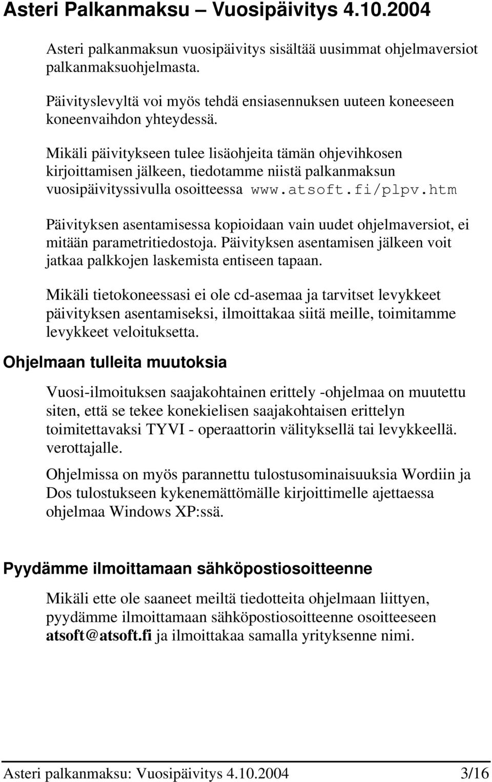 Mikäli päivitykseen tulee lisäohjeita tämän ohjevihkosen kirjoittamisen jälkeen, tiedotamme niistä palkanmaksun vuosipäivityssivulla osoitteessa www.atsoft.fi/plpv.