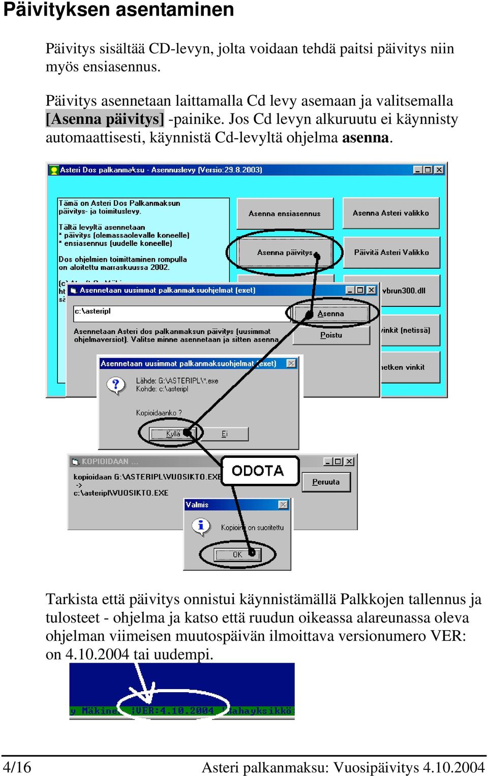 Jos Cd levyn alkuruutu ei käynnisty automaattisesti, käynnistä Cd-levyltä ohjelma asenna.