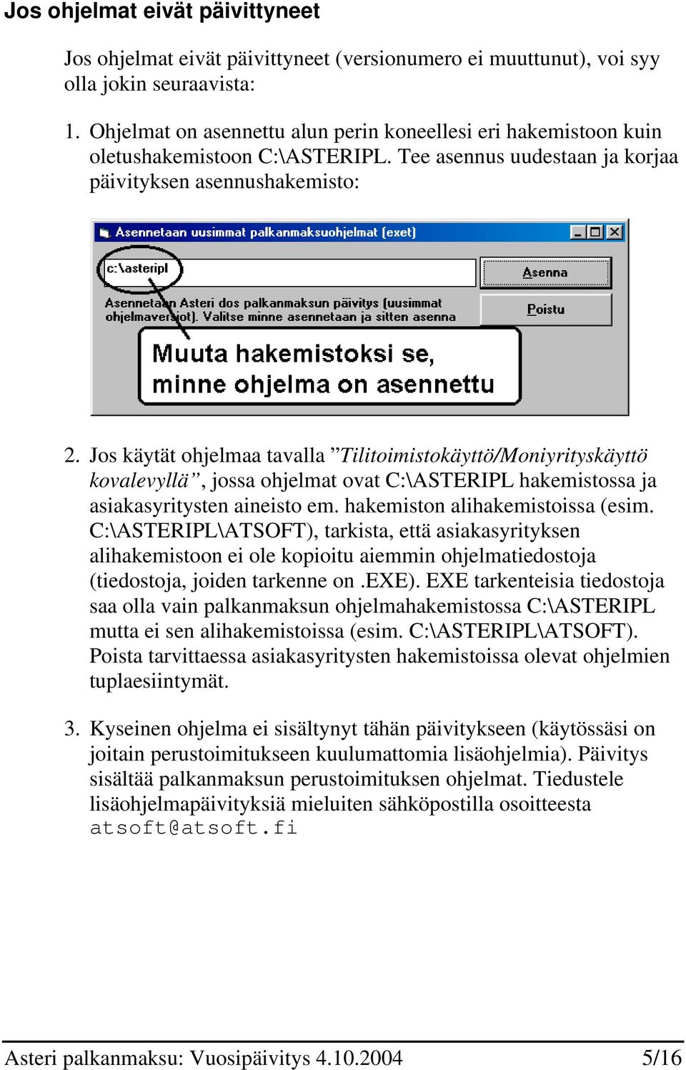 Jos käytät ohjelmaa tavalla Tilitoimistokäyttö/Moniyrityskäyttö kovalevyllä, jossa ohjelmat ovat C:\ASTERIPL hakemistossa ja asiakasyritysten aineisto em. hakemiston alihakemistoissa (esim.