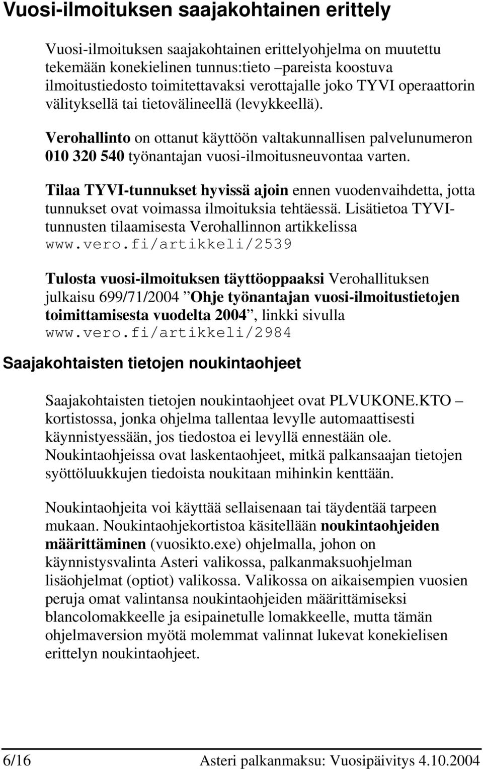 Verohallinto on ottanut käyttöön valtakunnallisen palvelunumeron 010 320 540 työnantajan vuosi-ilmoitusneuvontaa varten.