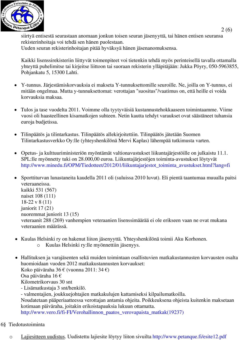 Kaikki lisenssirekisteriin liittyvät timenpiteet vi tietenkin tehdä myös perinteisellä tavalla ttamalla yhteyttä puhelimitse tai kirjeitse liittn tai suraan rekisterin ylläpitäjään: Jukka Pöyry,