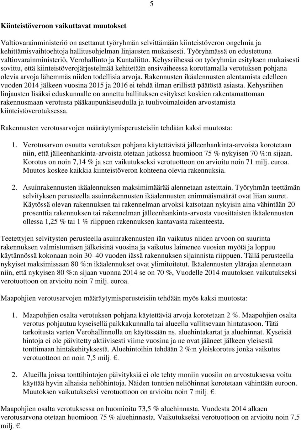 Kehysriihessä on työryhmän esityksen mukaisesti sovittu, että kiinteistöverojärjestelmää kehitetään ensivaiheessa korottamalla verotuksen pohjana olevia arvoja lähemmäs niiden todellisia arvoja.