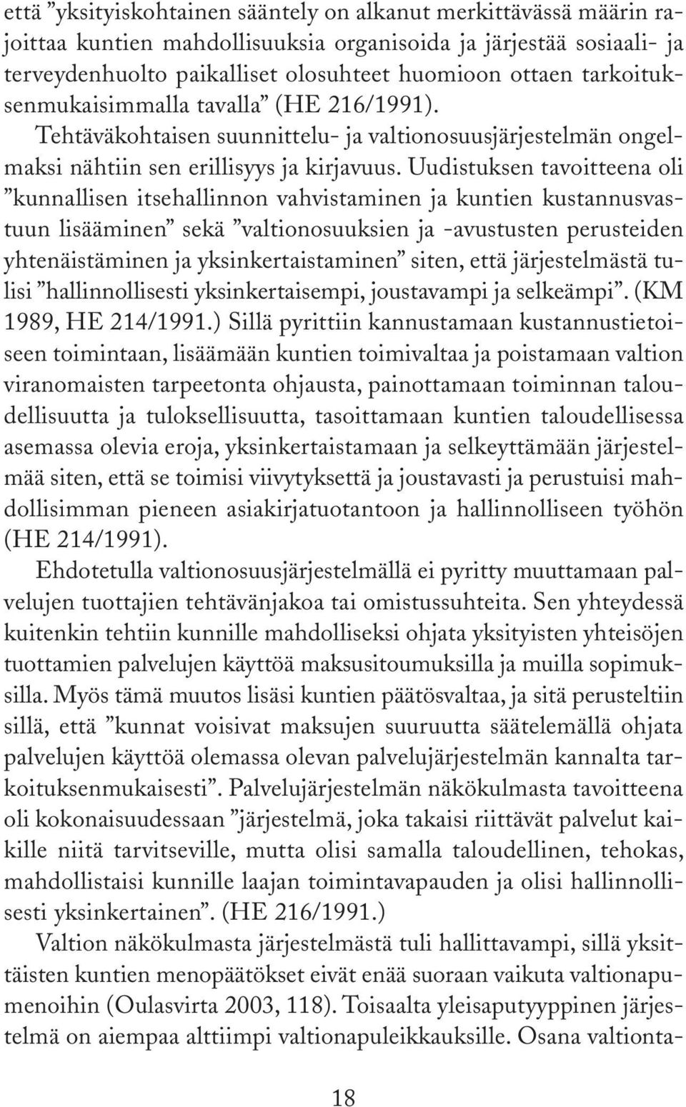 Uudistuksen tavoitteena oli kunnallisen itsehallinnon vahvistaminen ja kuntien kustannusvastuun lisääminen sekä valtionosuuksien ja -avustusten perusteiden yhtenäistäminen ja yksinkertaistaminen