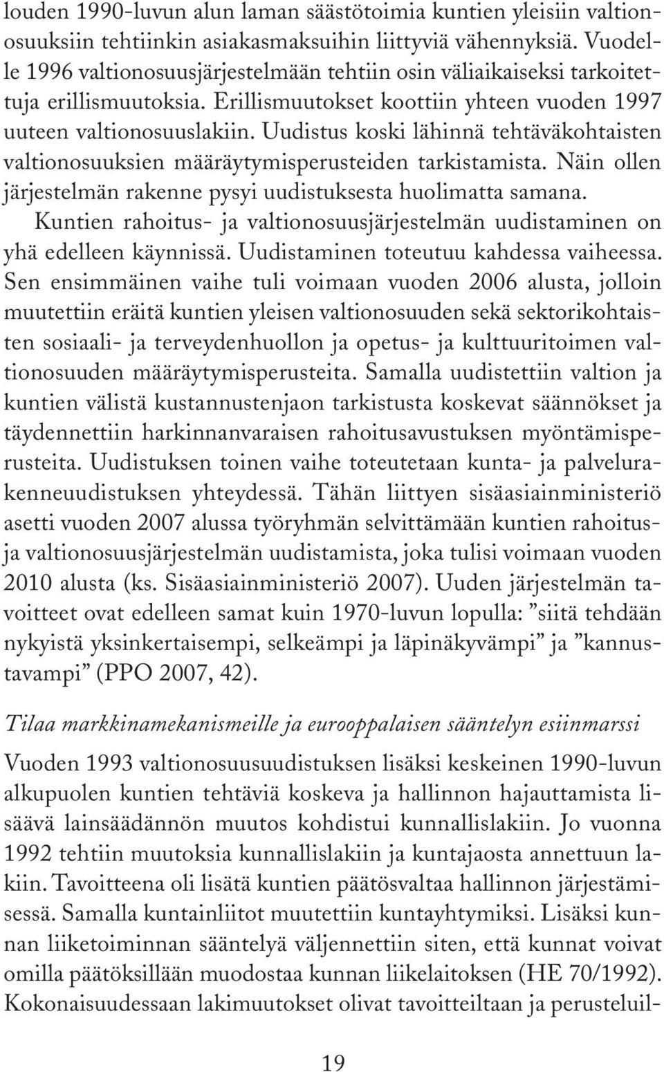 Uudistus koski lähinnä tehtäväkohtaisten valtionosuuksien määräytymisperusteiden tarkistamista. Näin ollen järjestelmän rakenne pysyi uudistuksesta huolimatta samana.