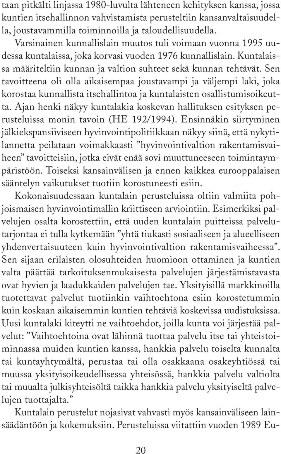 Sen tavoitteena oli olla aikaisempaa joustavampi ja väljempi laki, joka korostaa kunnallista itsehallintoa ja kuntalaisten osallistumisoikeutta.