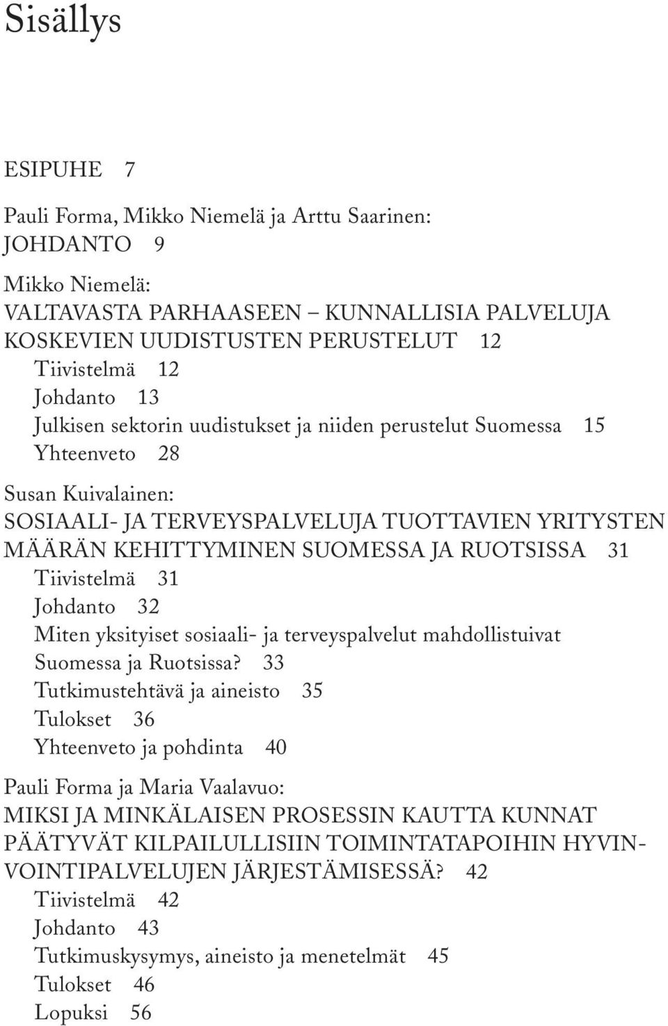 Tiivistelmä 31 Johdanto 32 Miten yksityiset sosiaali- ja terveyspalvelut mahdollistuivat Suomessa ja Ruotsissa?