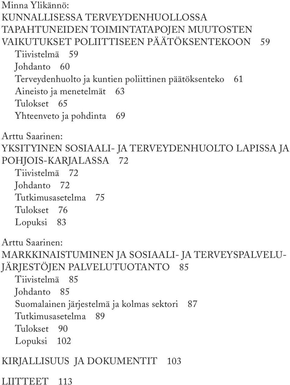 TERVEYDENHUOLTO LAPISSA JA POHJOIS-KARJALASSA 72 Tiivistelmä 72 Johdanto 72 Tutkimusasetelma 75 Tulokset 76 Lopuksi 83 Arttu Saarinen: MARKKINAISTUMINEN JA SOSIAALI- JA