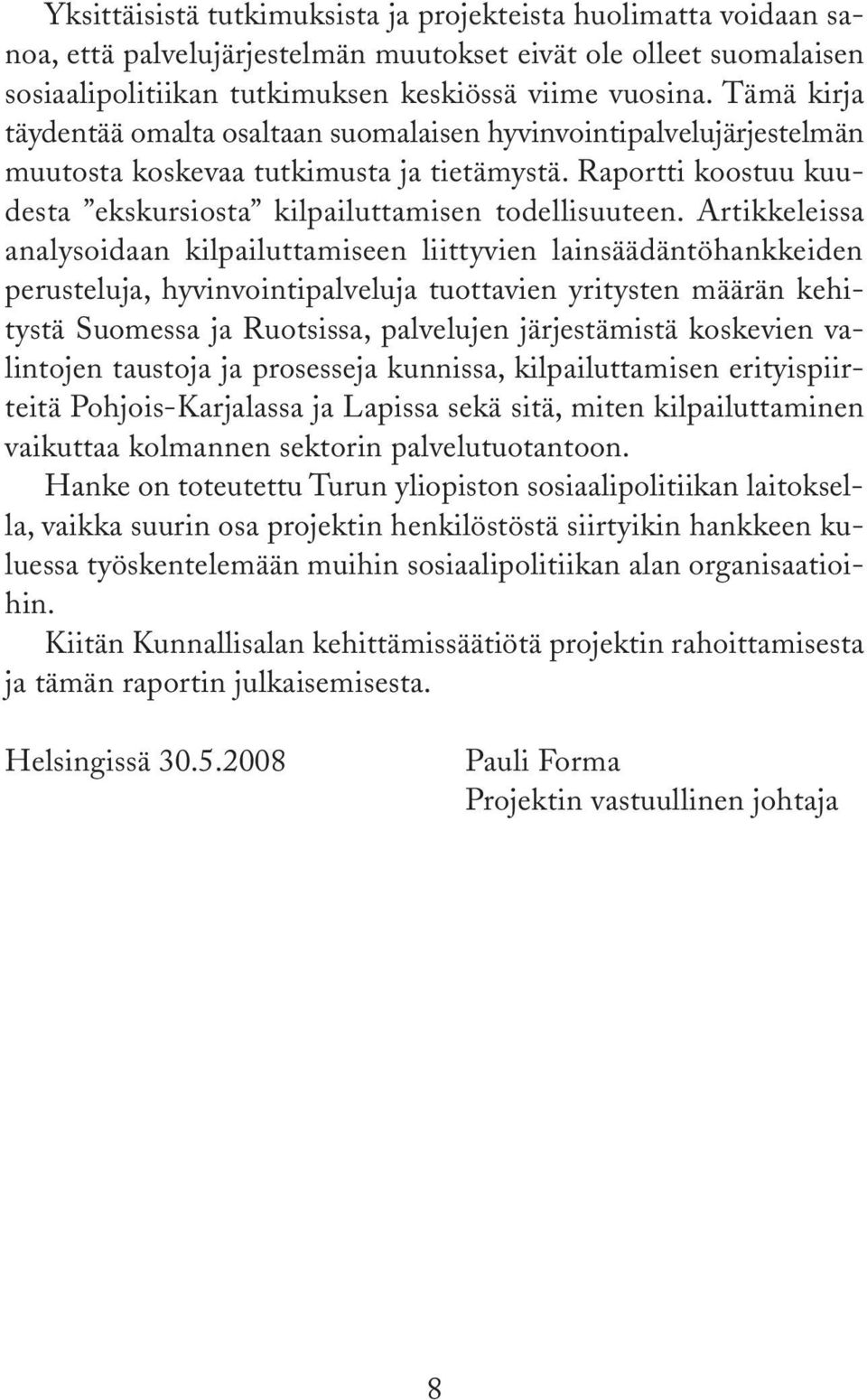 Artikkeleissa analysoidaan kilpailuttamiseen liittyvien lainsäädäntöhankkeiden perusteluja, hyvinvointipalveluja tuottavien yritysten määrän kehitystä Suomessa ja Ruotsissa, palvelujen järjestämistä