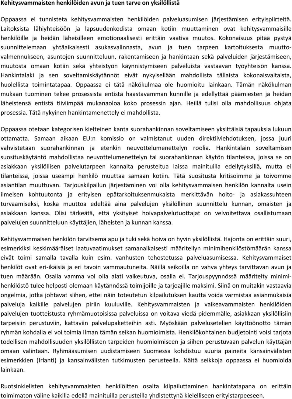 Kokonaisuus pitää pystyä suunnittelemaan yhtäaikaisesti asukasvalinnasta, avun ja tuen tarpeen kartoituksesta muuttovalmennukseen, asuntojen suunnitteluun, rakentamiseen ja hankintaan sekä