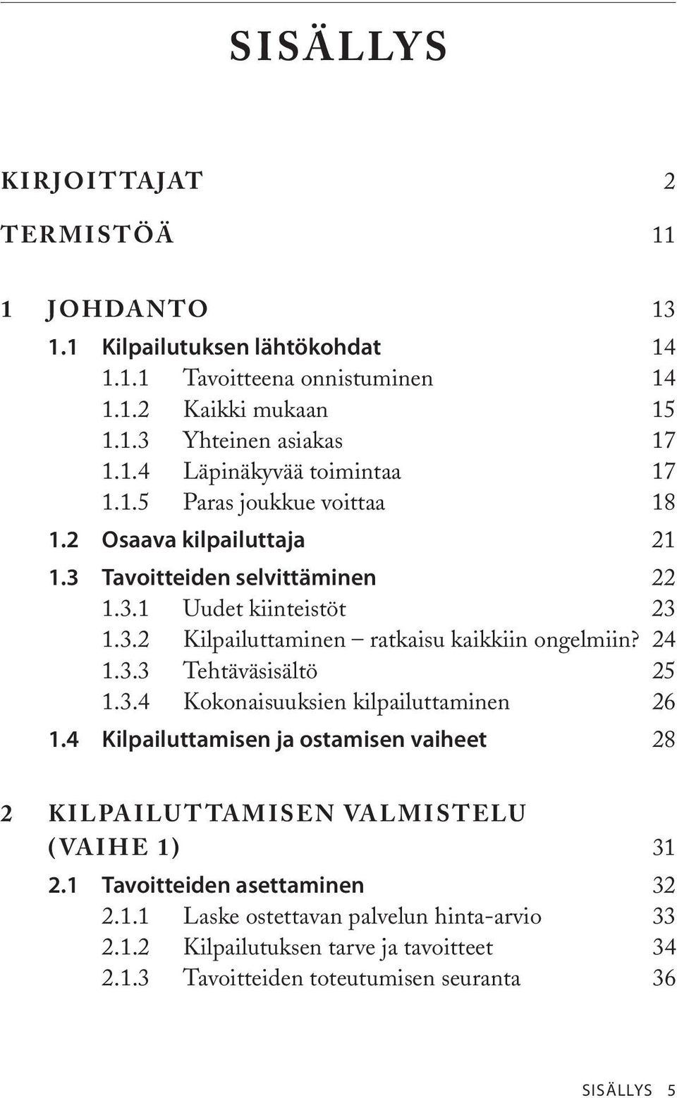 3.4 Kokonaisuuksien kilpailuttaminen 26 1.4 Kilpailuttamisen ja ostamisen vaiheet 28 2 Kilpailu t ta misen valmistelu (vaihe 1) 31 2.1 Tavoitteiden asettaminen 32 2.1.1 Laske ostettavan palvelun hinta-arvio 33 2.