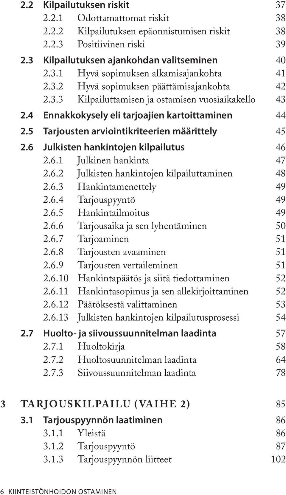 6 Julkisten hankintojen kilpailutus 46 2.6.1 Julkinen hankinta 47 2.6.2 Julkisten hankintojen kilpailuttaminen 48 2.6.3 Hankintamenettely 49 2.6.4 Tarjouspyyntö 49 2.6.5 Hankintailmoitus 49 2.6.6 Tarjousaika ja sen lyhentäminen 50 2.