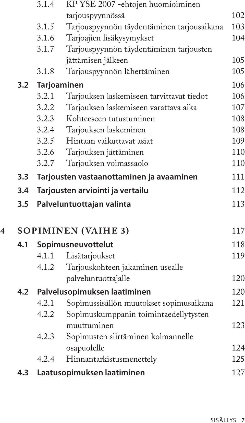 2.5 Hintaan vaikuttavat asiat 109 3.2.6 Tarjouksen jättäminen 110 3.2.7 Tarjouksen voimassaolo 110 3.3 Tarjousten vastaanottaminen ja avaaminen 111 3.4 Tarjousten arviointi ja vertailu 112 3.