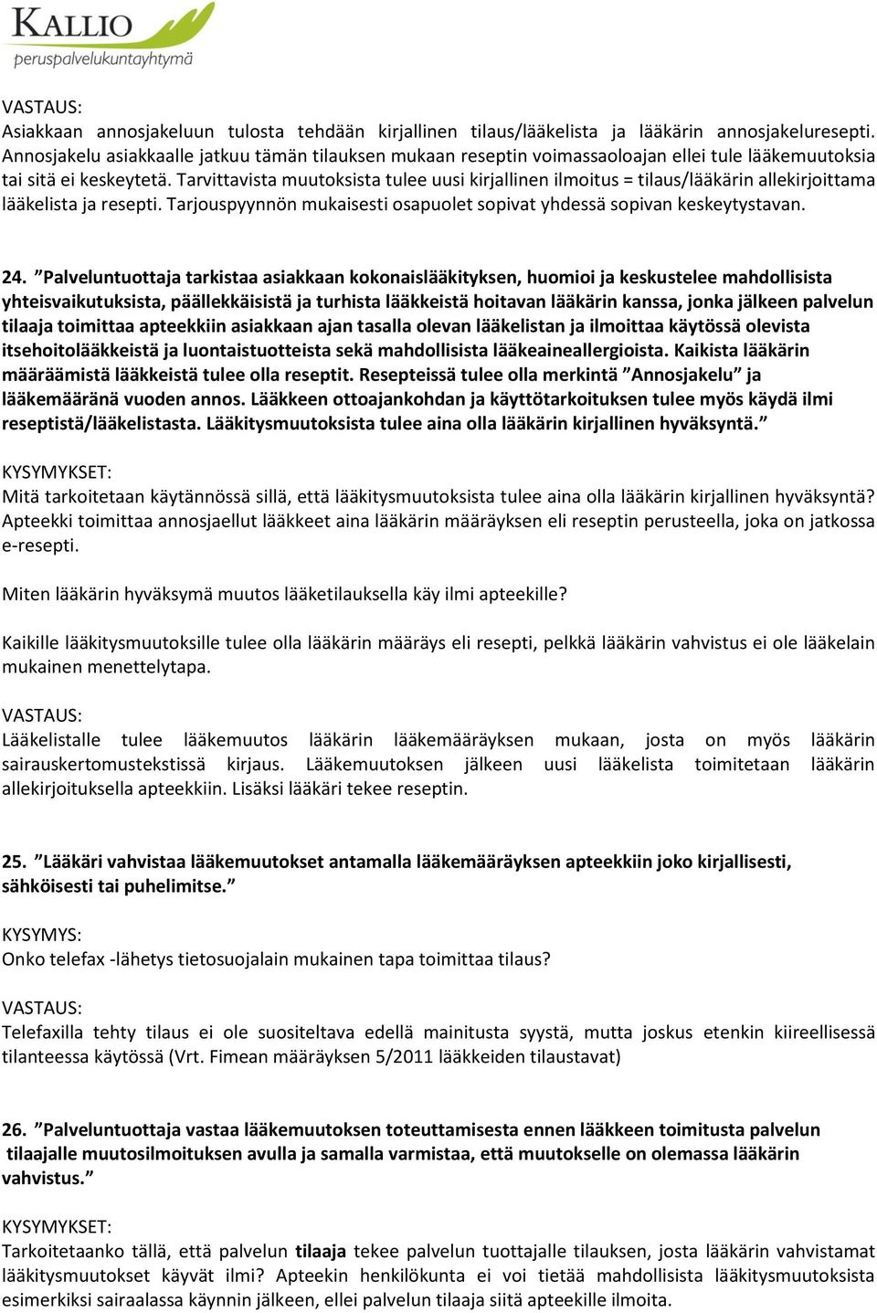 Tarvittavista muutoksista tulee uusi kirjallinen ilmoitus = tilaus/lääkärin allekirjoittama lääkelista ja resepti. Tarjouspyynnön mukaisesti osapuolet sopivat yhdessä sopivan keskeytystavan. 24.